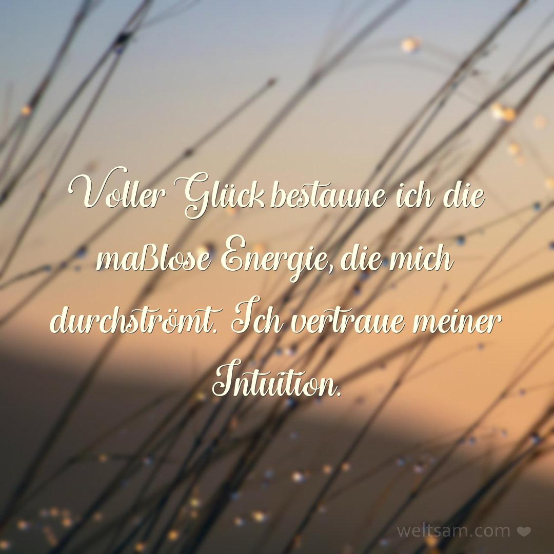 Voller Glück bestaune ich die maßlose Energie, die mich durchströmt. Ich vertraue meiner Intuition.