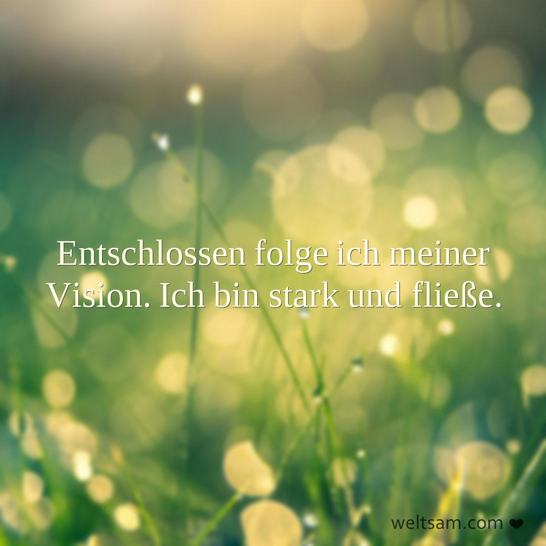 Entschlossen folge ich meiner Vision. Ich bin stark und fließe.