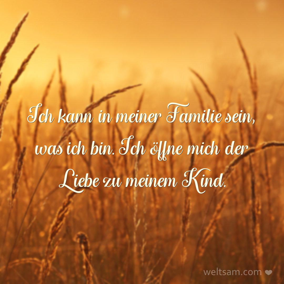 Ich kann in meiner Familie sein, was ich bin. Ich öffne mich der Liebe zu meinem Kind.