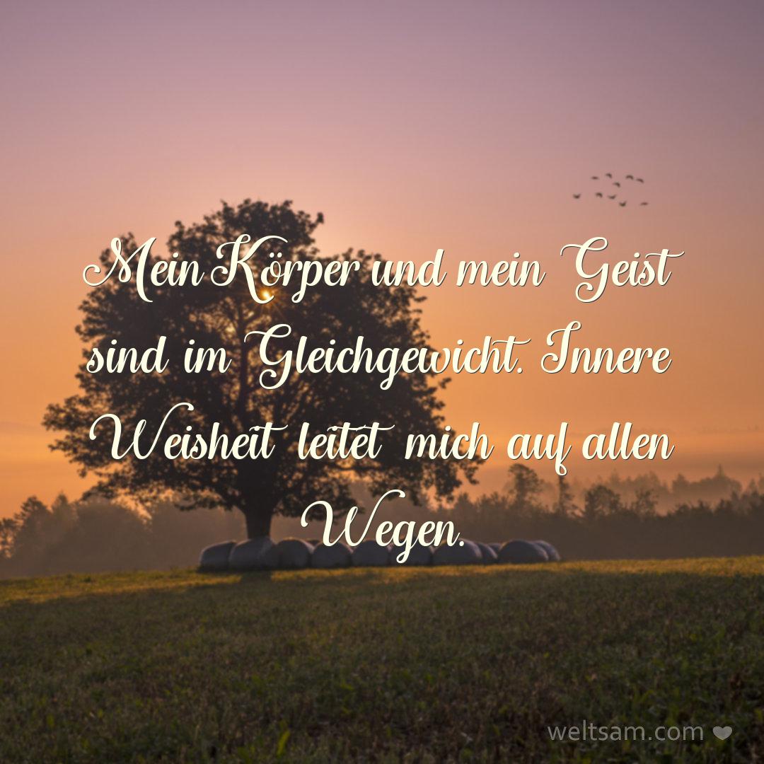 Mein Körper und mein Geist sind im Gleichgewicht. Innere Weisheit leitet mich auf allen Wegen.