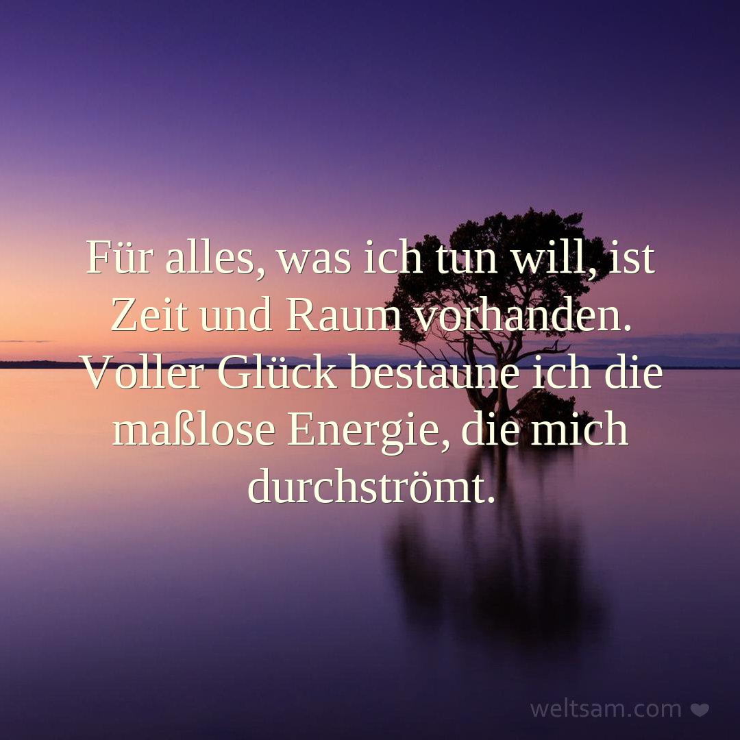 Für alles, was ich tun will, ist Zeit und Raum vorhanden. Voller Glück bestaune ich die maßlose Energie, die mich durchströmt.