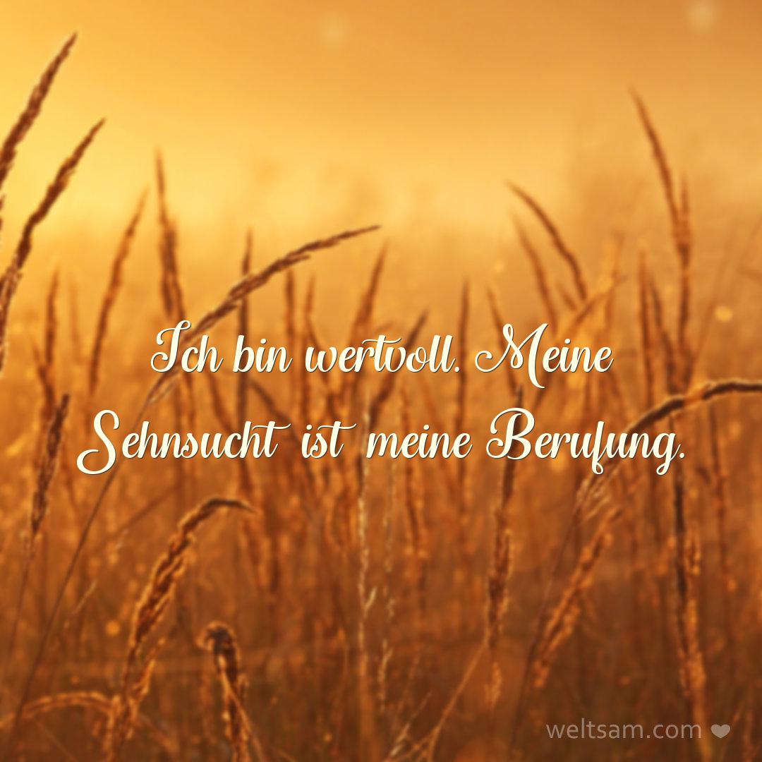 Ich bin wertvoll. Meine Sehnsucht ist meine Berufung.