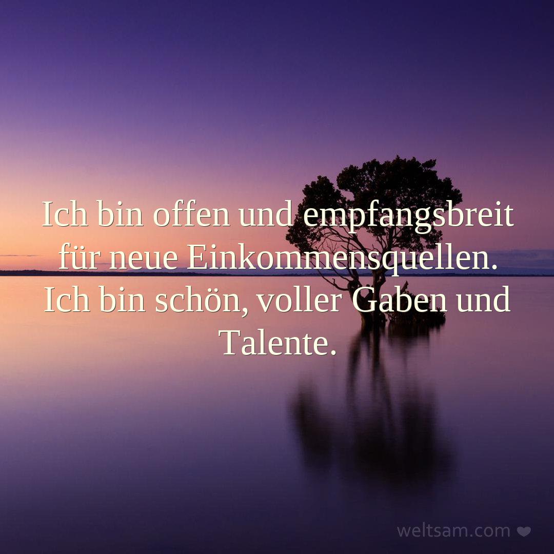 Ich bin offen und empfangsbreit für neue Einkommensquellen. Ich bin schön, voller Gaben und Talente.