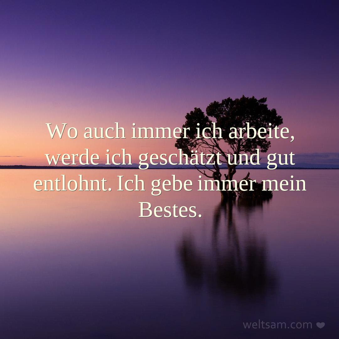 Wo auch immer ich arbeite, werde ich geschätzt und gut entlohnt. Ich gebe immer mein Bestes.