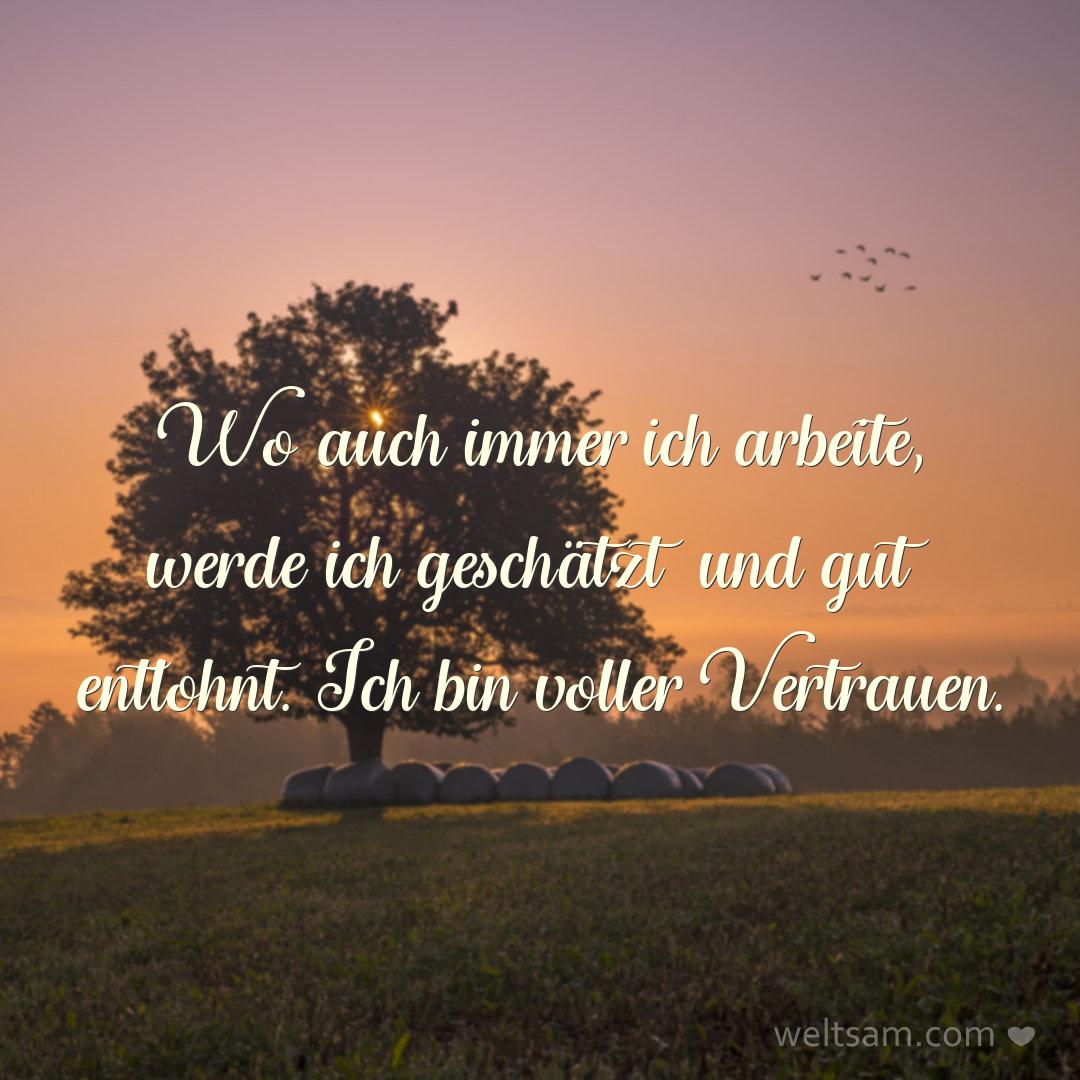 Wo auch immer ich arbeite, werde ich geschätzt und gut entlohnt. Ich bin voller Vertrauen.