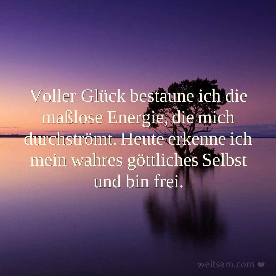 Voller Glück bestaune ich die maßlose Energie, die mich durchströmt. Heute erkenne ich mein wahres göttliches Selbst und bin frei.