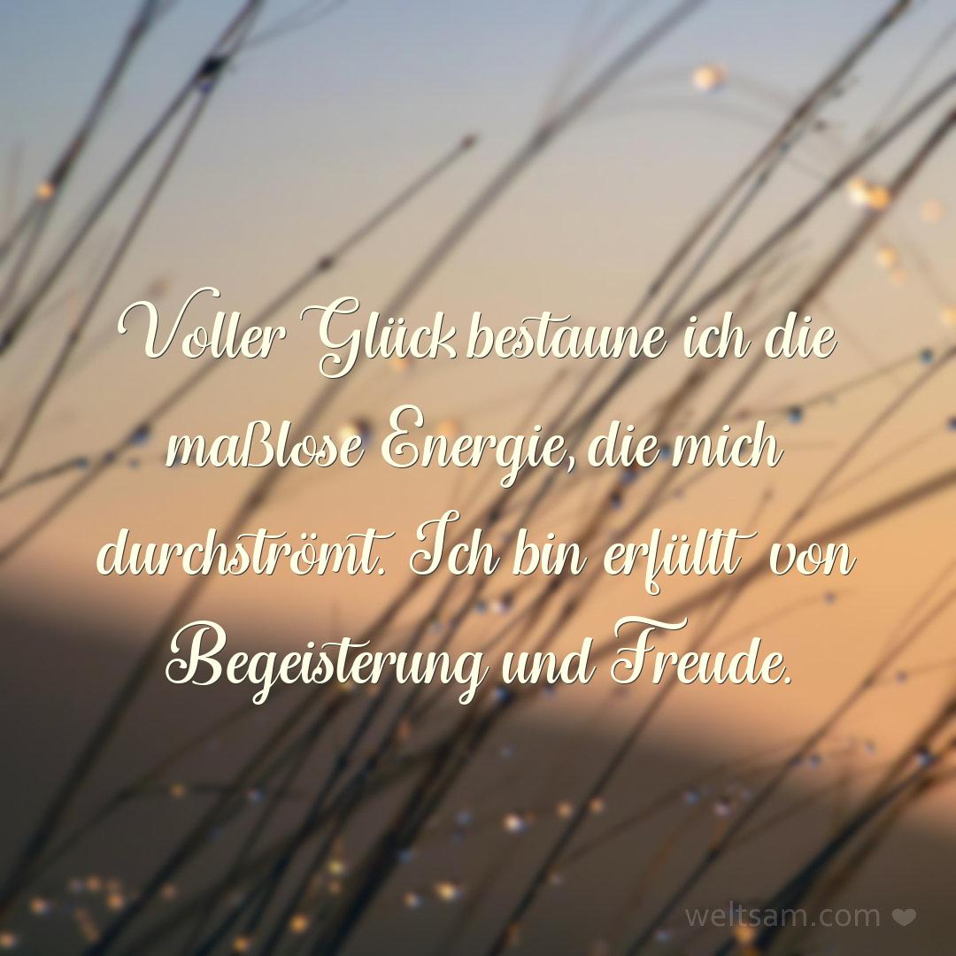 Voller Glück bestaune ich die maßlose Energie, die mich durchströmt. Ich bin erfüllt von Begeisterung und Freude.