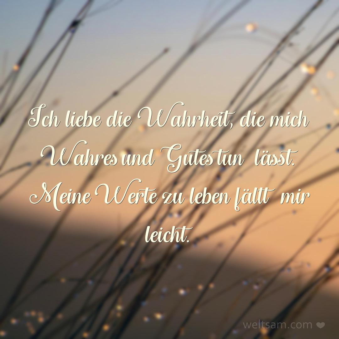 Ich liebe die Wahrheit, die mich Wahres und Gutes tun lässt. Meine Werte zu leben fällt mir leicht.