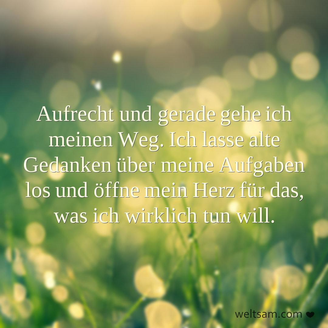 Aufrecht und gerade gehe ich meinen Weg. Ich lasse alte Gedanken über meine Aufgaben los und öffne mein Herz für das, was ich wirklich tun will.