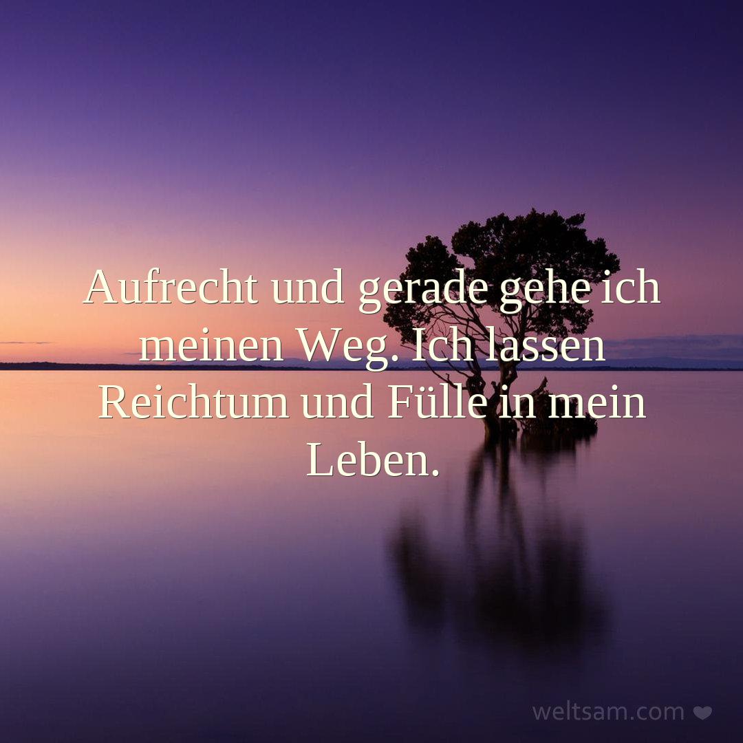 Aufrecht und gerade gehe ich meinen Weg. Ich lassen Reichtum und Fülle in mein Leben.