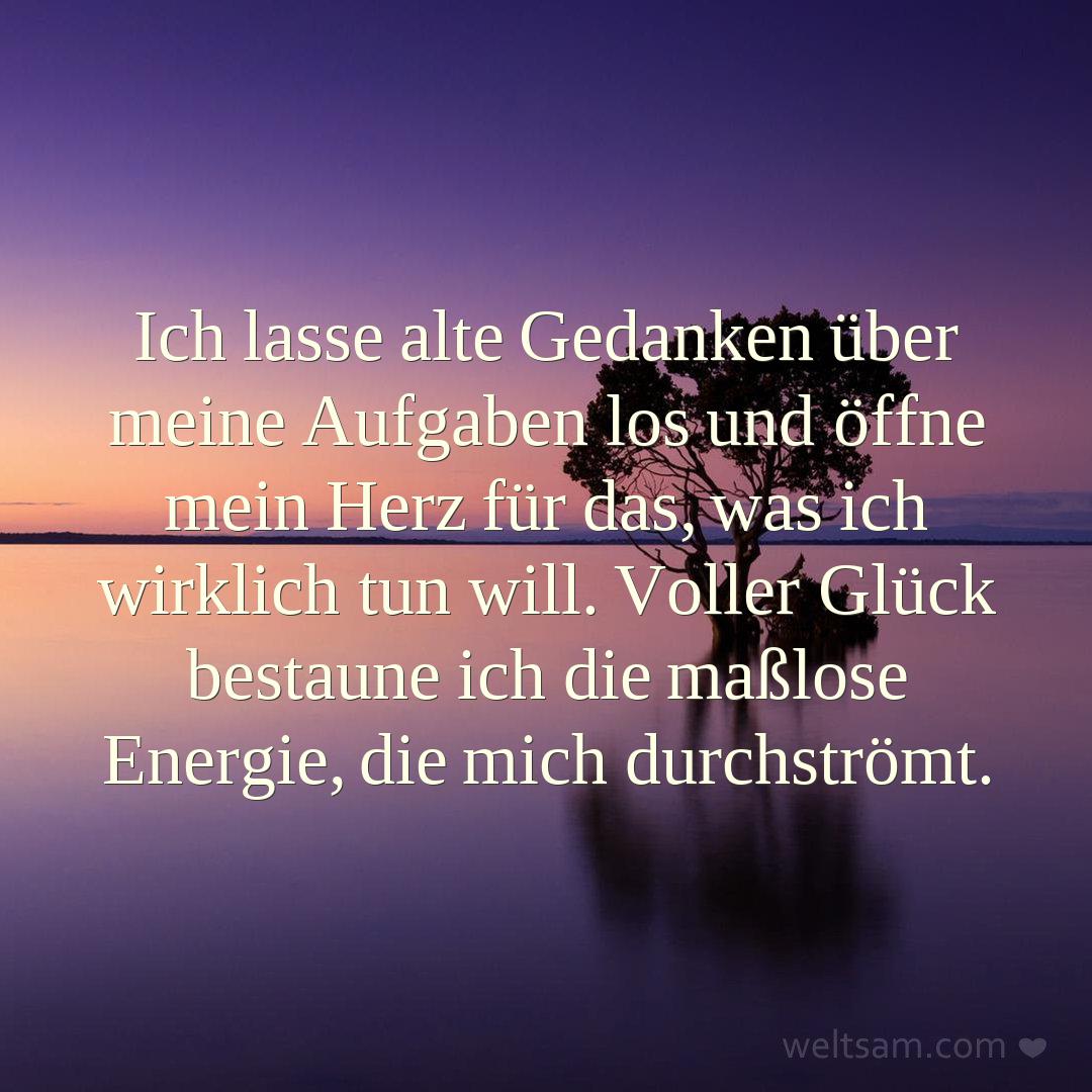 Ich lasse alte Gedanken über meine Aufgaben los und öffne mein Herz für das, was ich wirklich tun will. Voller Glück bestaune ich die maßlose Energie, die mich durchströmt.