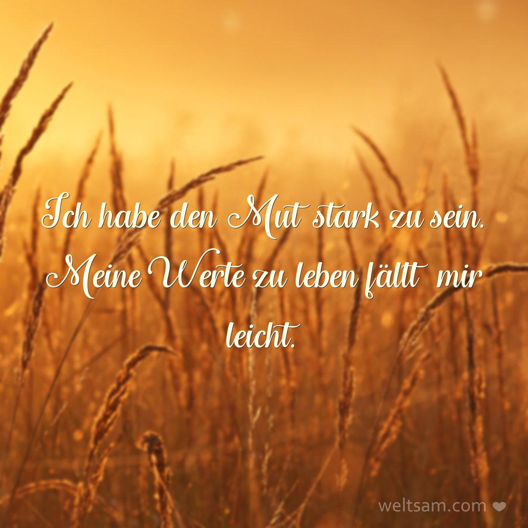 Ich habe den Mut stark zu sein. Meine Werte zu leben fällt mir leicht.