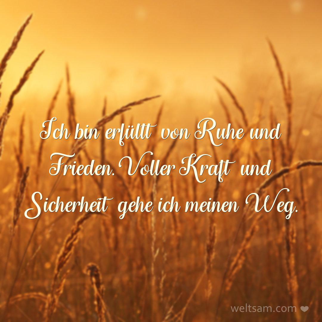 Ich bin erfüllt von Ruhe und Frieden. Voller Kraft und Sicherheit gehe ich meinen Weg.