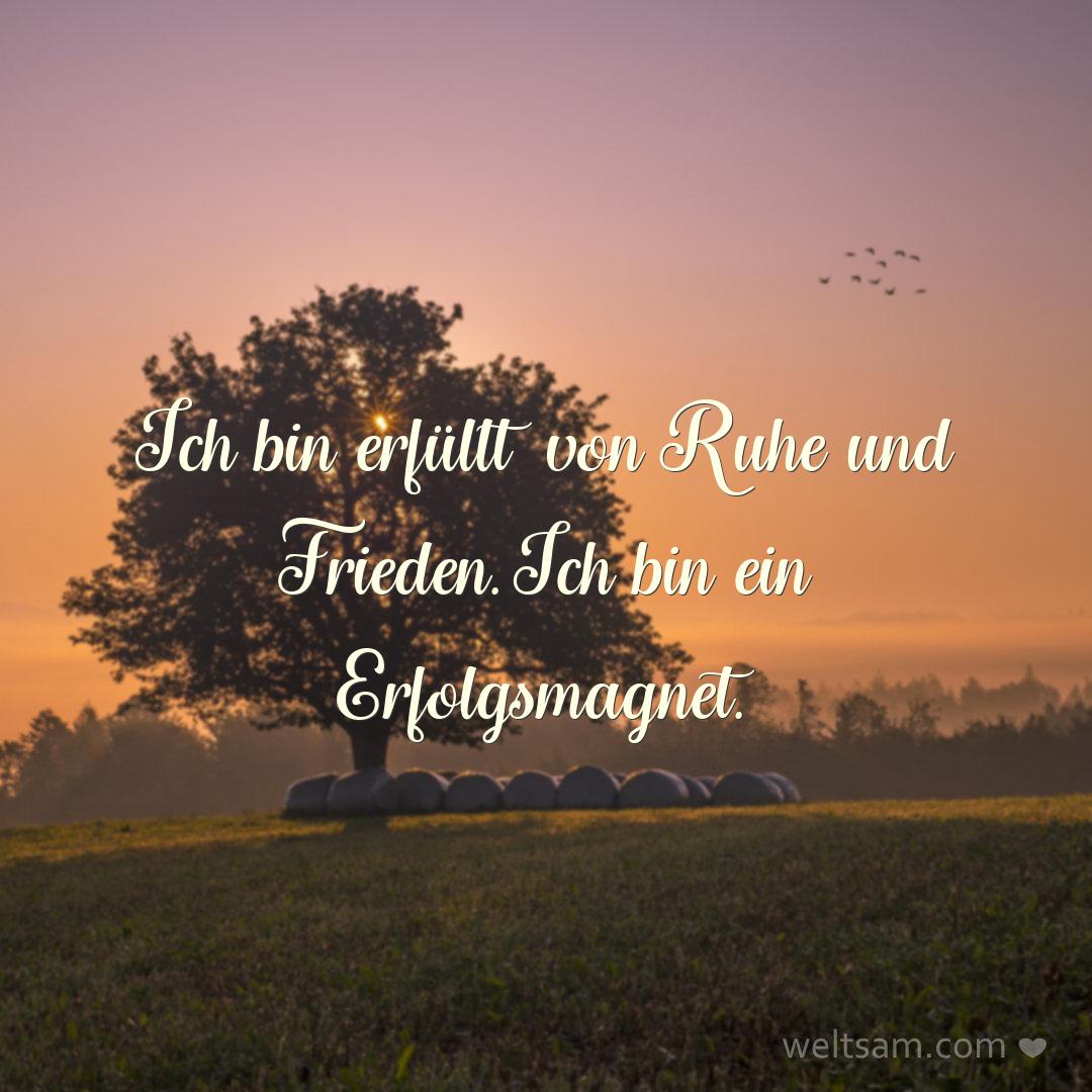 Ich bin erfüllt von Ruhe und Frieden. Ich bin ein Erfolgsmagnet.