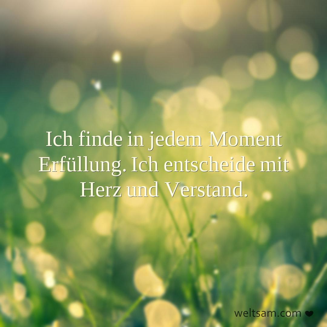 Ich finde in jedem Moment Erfüllung. Ich entscheide mit Herz und Verstand.
