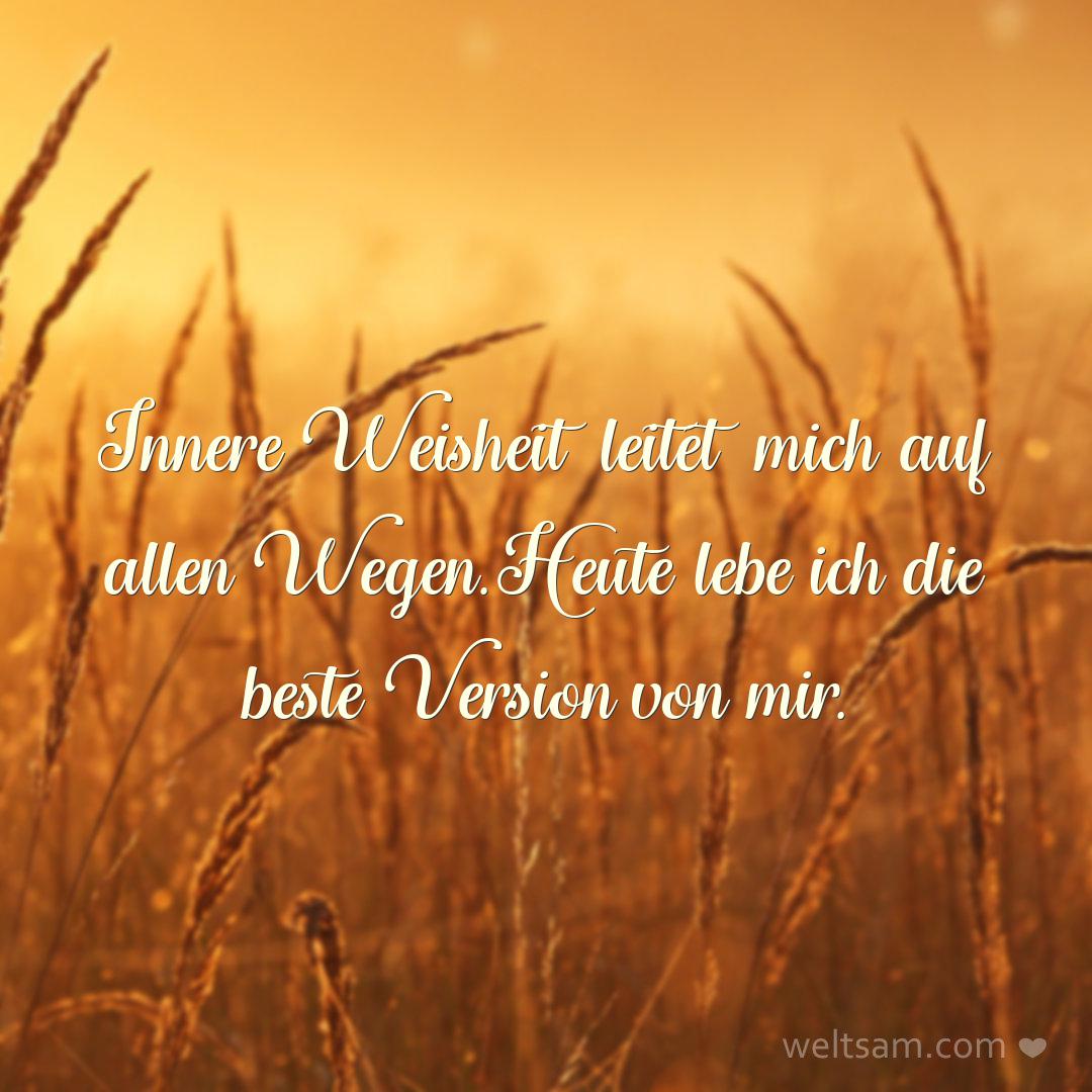 Innere Weisheit leitet mich auf allen Wegen. Heute lebe ich die beste Version von mir.