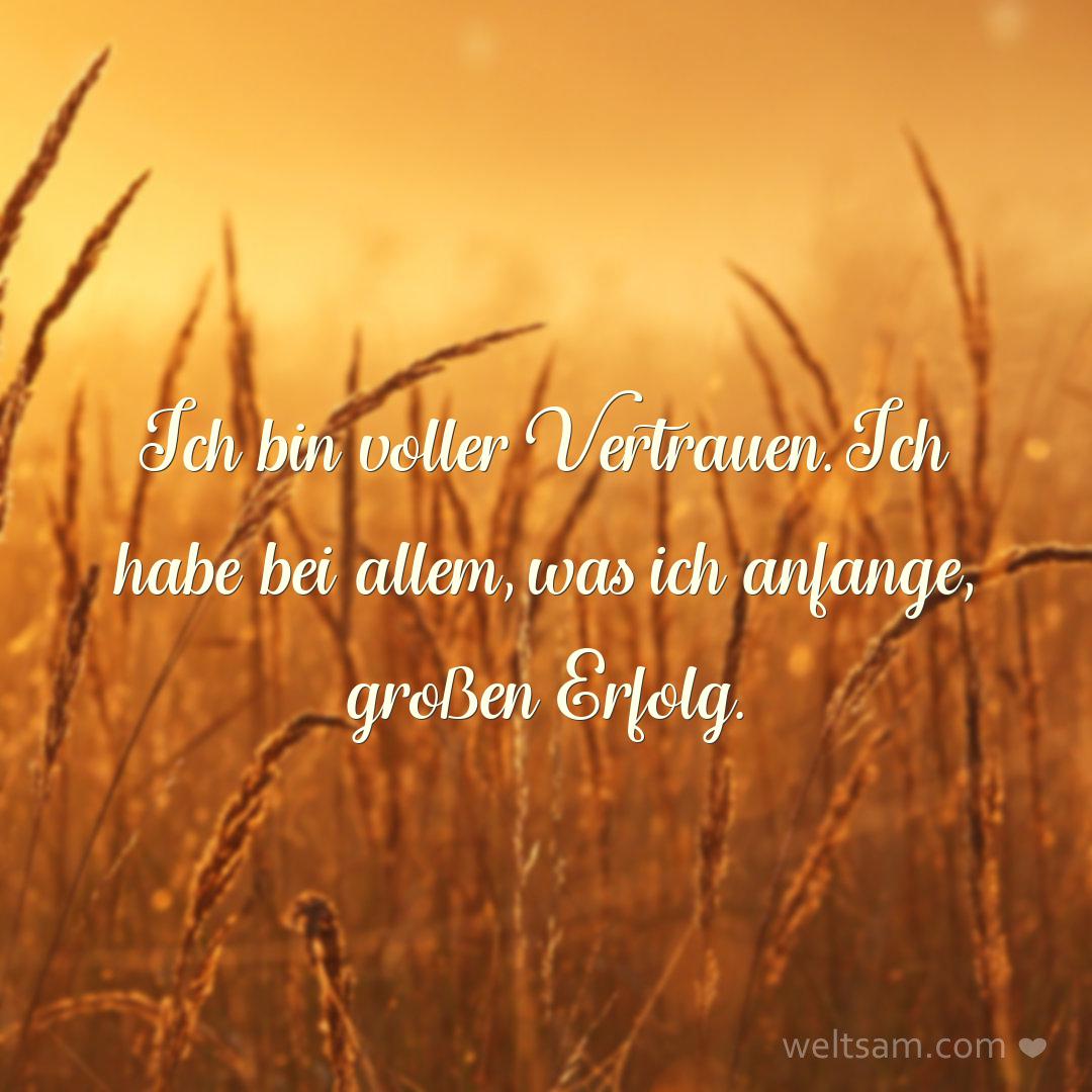 Ich bin voller Vertrauen. Ich habe bei allem, was ich anfange, großen Erfolg.