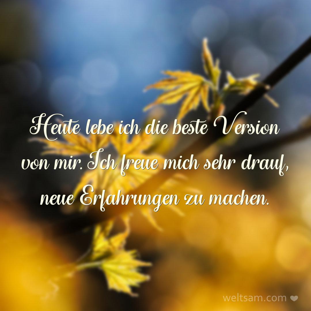 Heute lebe ich die beste Version von mir. Ich freue mich sehr drauf, neue Erfahrungen zu machen.