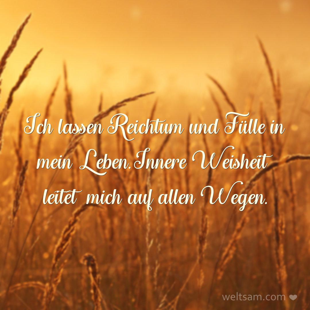 Ich lassen Reichtum und Fülle in mein Leben. Innere Weisheit leitet mich auf allen Wegen.