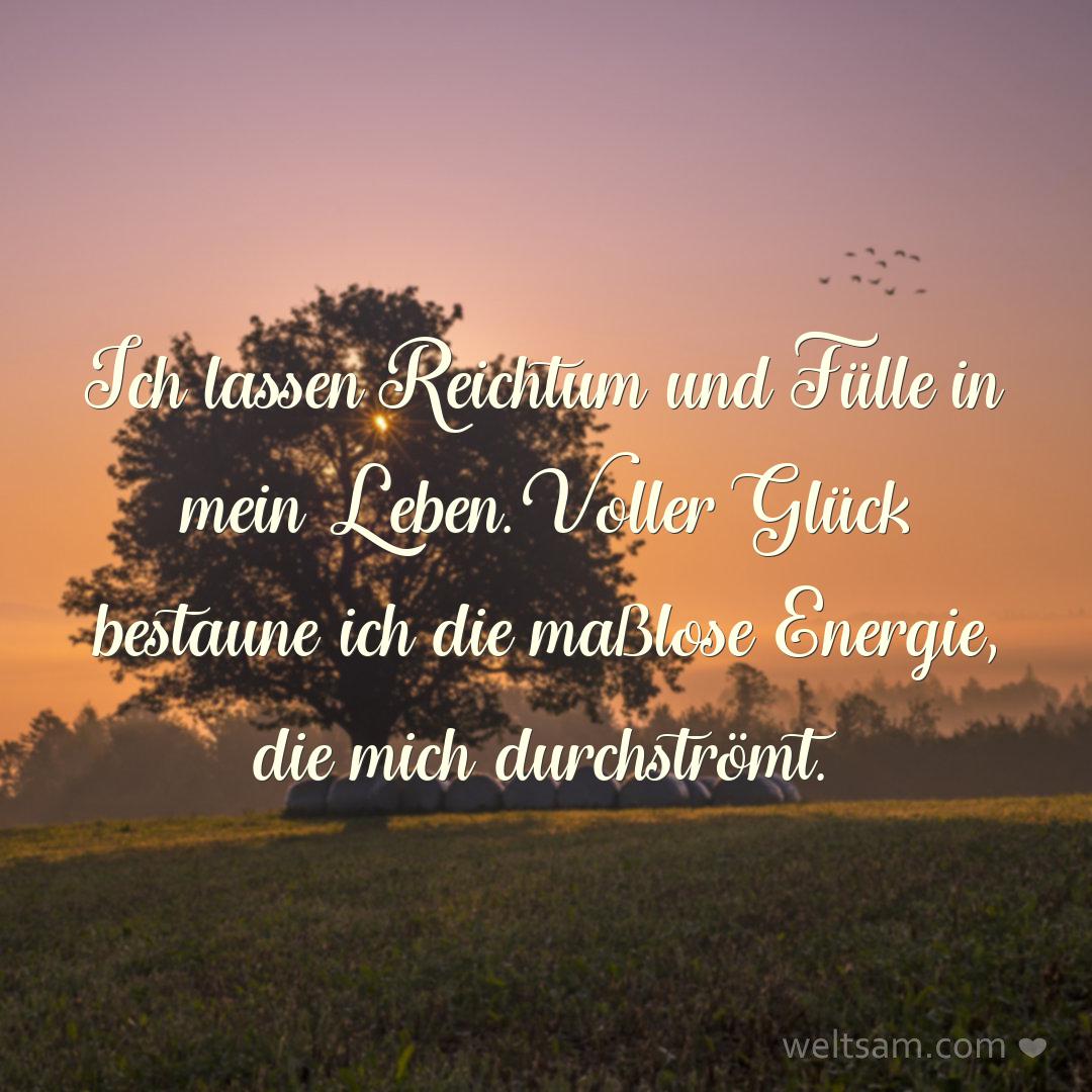 Ich lassen Reichtum und Fülle in mein Leben. Voller Glück bestaune ich die maßlose Energie, die mich durchströmt.