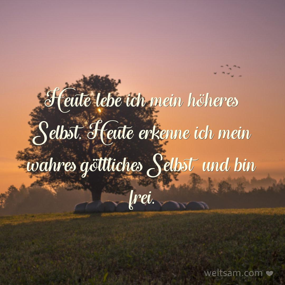 Heute lebe ich mein höheres Selbst. Heute erkenne ich mein wahres göttliches Selbst und bin frei.