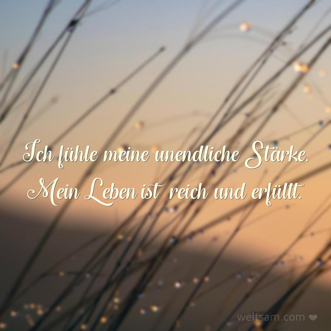 Ich fühle meine unendliche Stärke. Mein Leben ist reich und erfüllt.