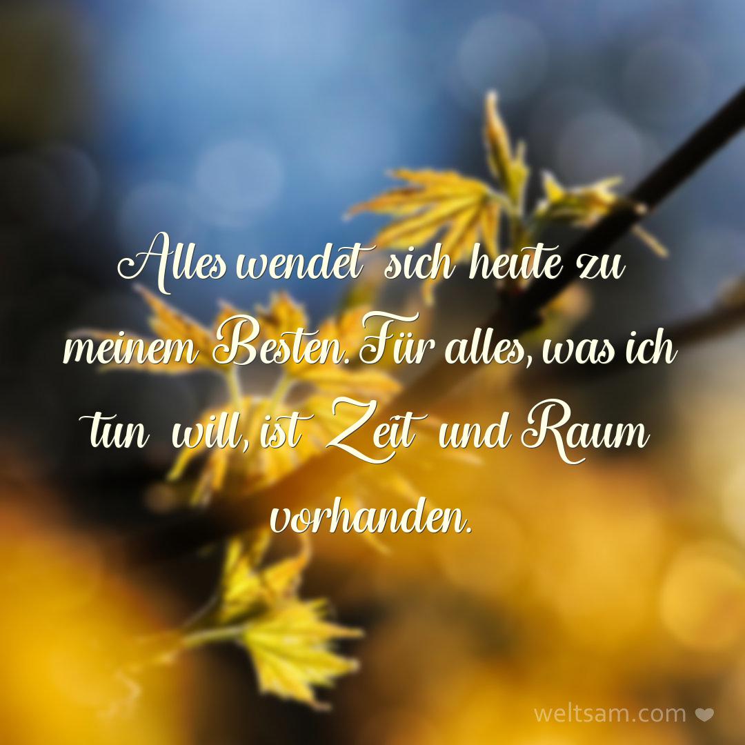 Alles wendet sich heute zu meinem Besten. Für alles, was ich tun will, ist Zeit und Raum vorhanden.