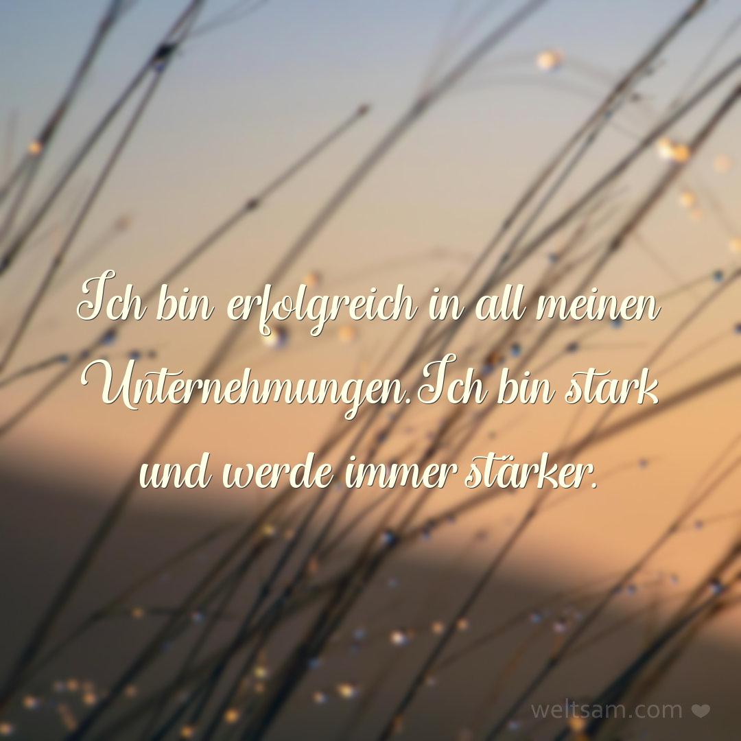 Ich bin erfolgreich in all meinen Unternehmungen. Ich bin stark und werde immer stärker.
