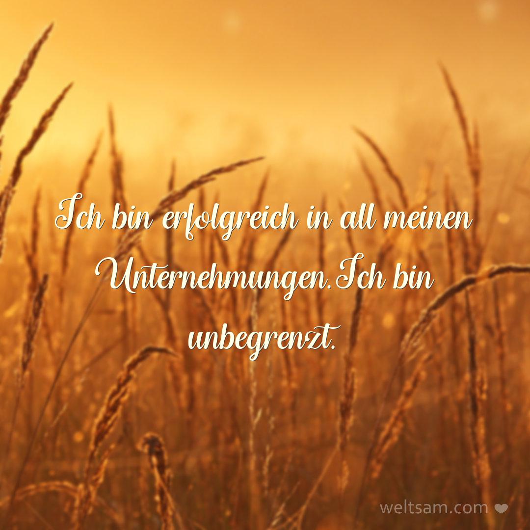 Ich bin erfolgreich in all meinen Unternehmungen. Ich bin unbegrenzt.