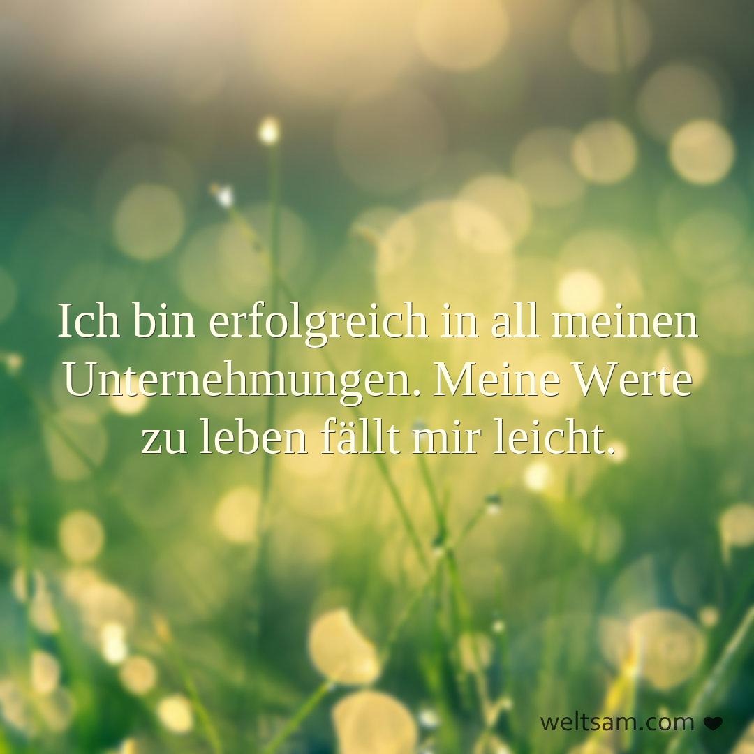 Ich bin erfolgreich in all meinen Unternehmungen. Meine Werte zu leben fällt mir leicht.