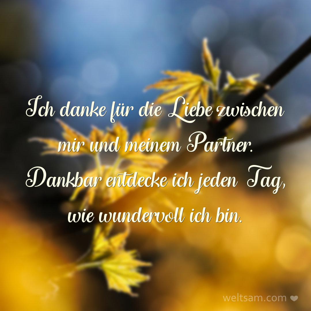 Ich danke für die Liebe zwischen mir und meinem Partner. Dankbar entdecke ich jeden Tag, wie wundervoll ich bin.
