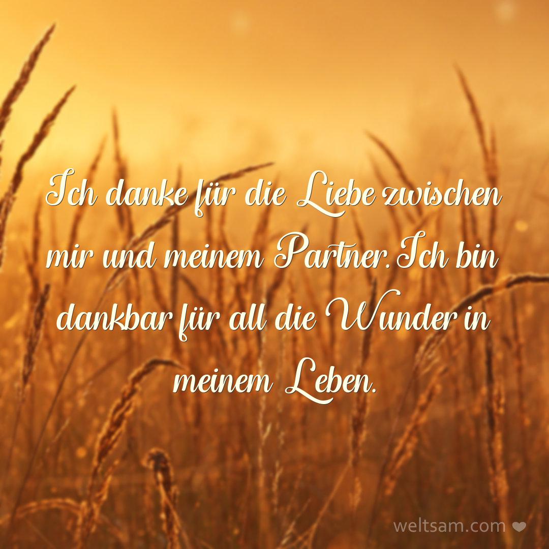 Ich danke für die Liebe zwischen mir und meinem Partner. Ich bin dankbar für all die Wunder in meinem Leben.