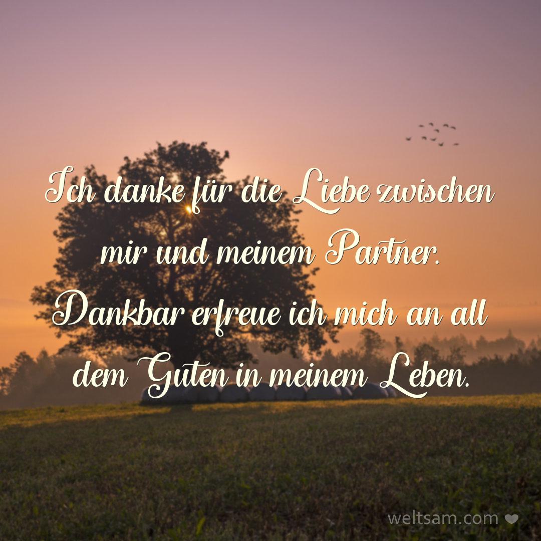 Ich danke für die Liebe zwischen mir und meinem Partner. Dankbar erfreue ich mich an all dem Guten in meinem Leben.