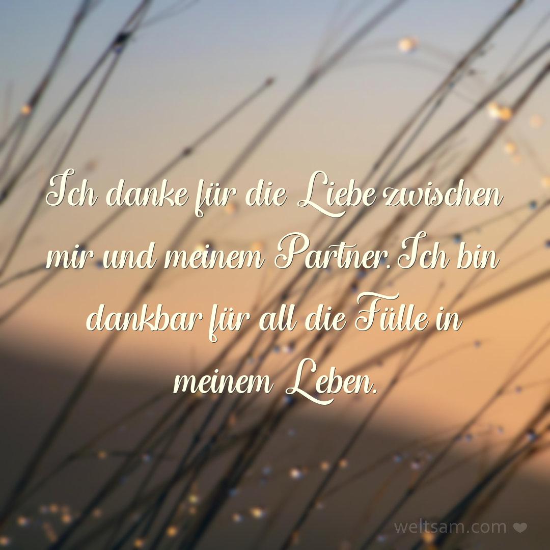 Ich danke für die Liebe zwischen mir und meinem Partner. Ich bin dankbar für all die Fülle in meinem Leben.