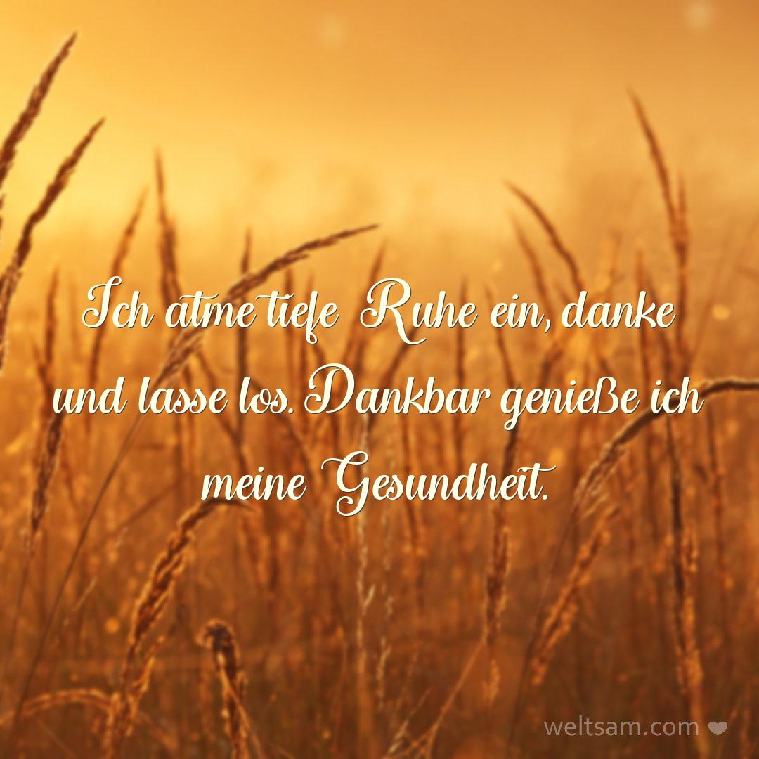 Ich atme tiefe Ruhe ein, danke und lasse los. Dankbar genieße ich meine Gesundheit.