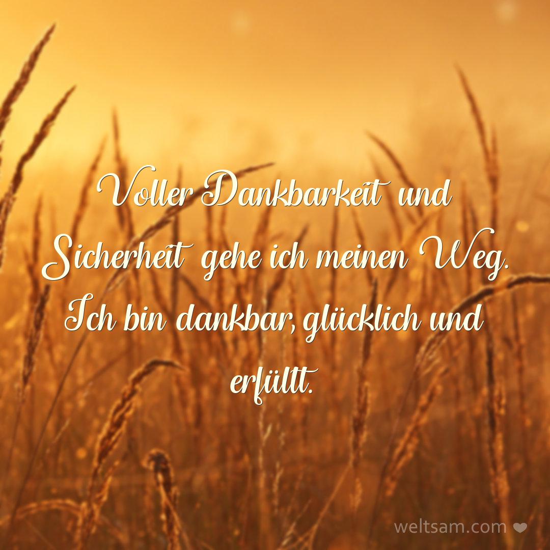 Voller Dankbarkeit und Sicherheit gehe ich meinen Weg. Ich bin dankbar, glücklich und erfüllt.