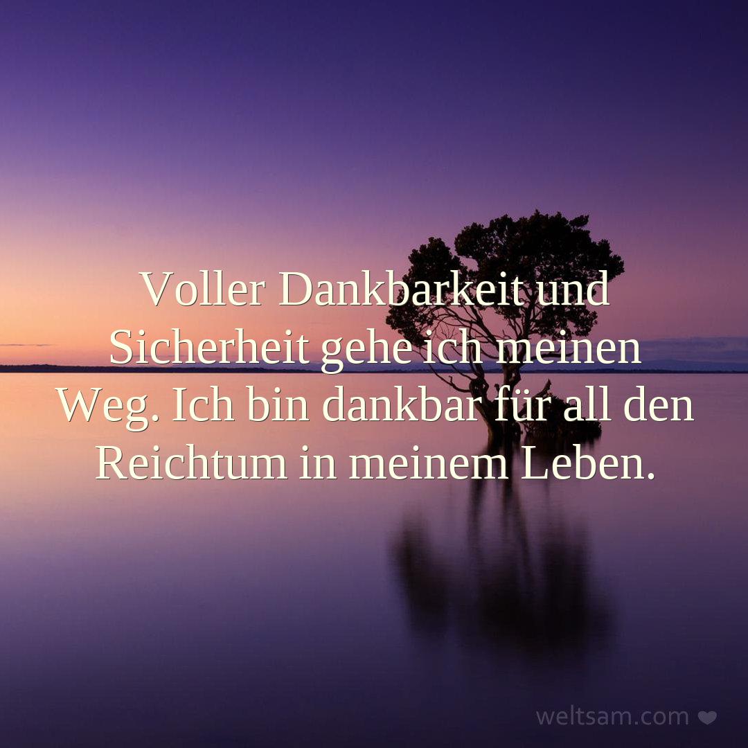 Voller Dankbarkeit und Sicherheit gehe ich meinen Weg. Ich bin dankbar für all den Reichtum in meinem Leben.