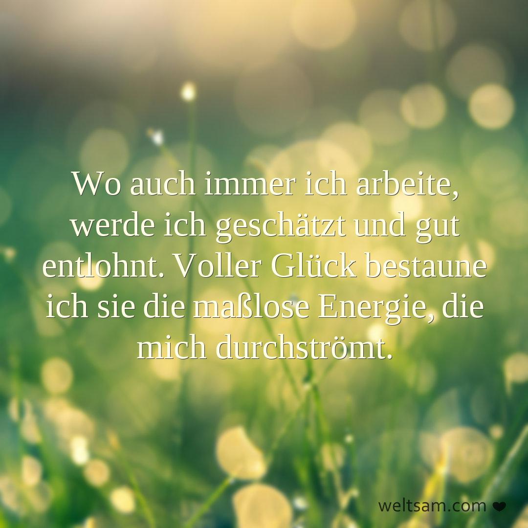 Wo auch immer ich arbeite, werde ich geschätzt und gut entlohnt. Voller Glück bestaune ich sie die maßlose Energie, die mich durchströmt.