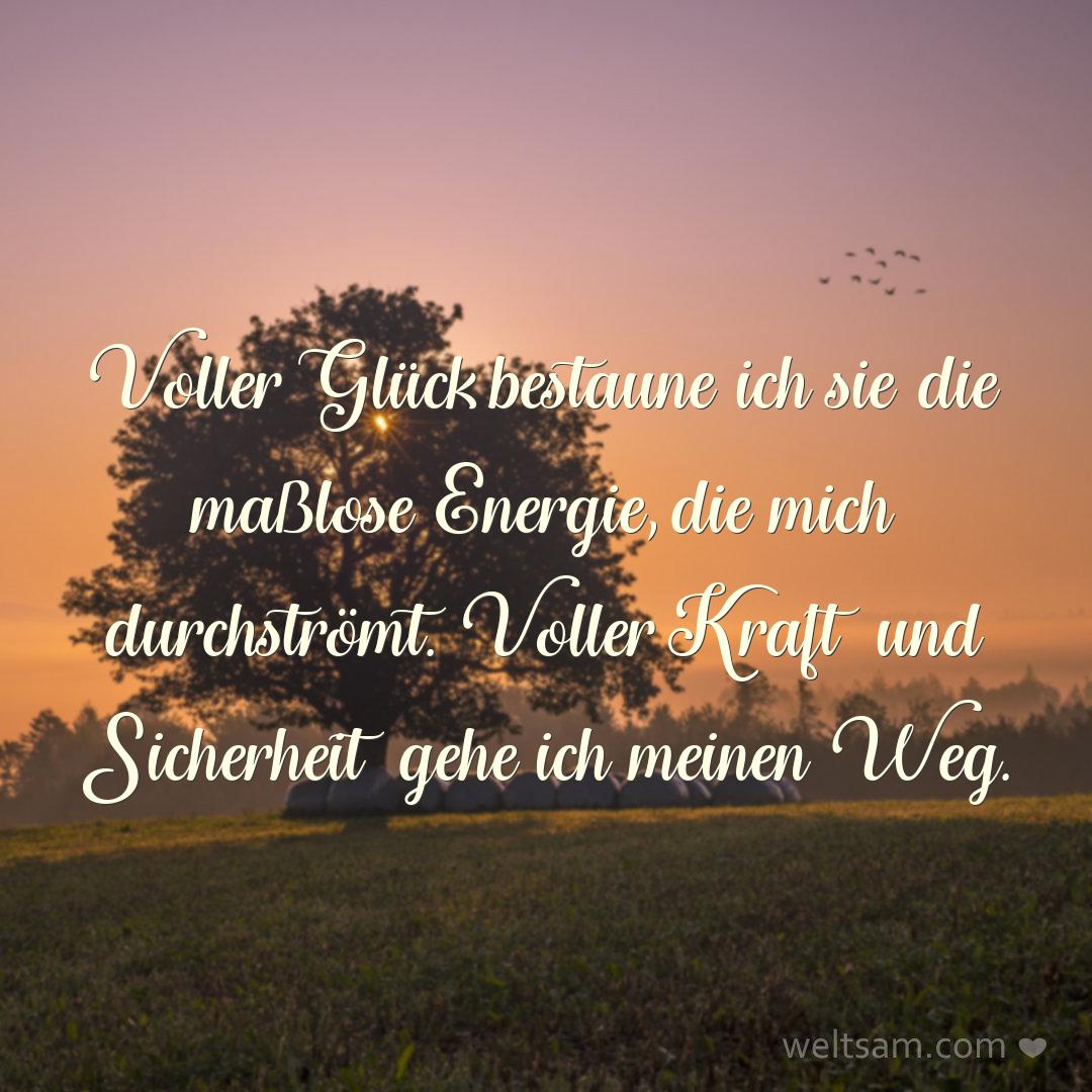 Voller Glück bestaune ich sie die maßlose Energie, die mich durchströmt. Voller Kraft und Sicherheit gehe ich meinen Weg.