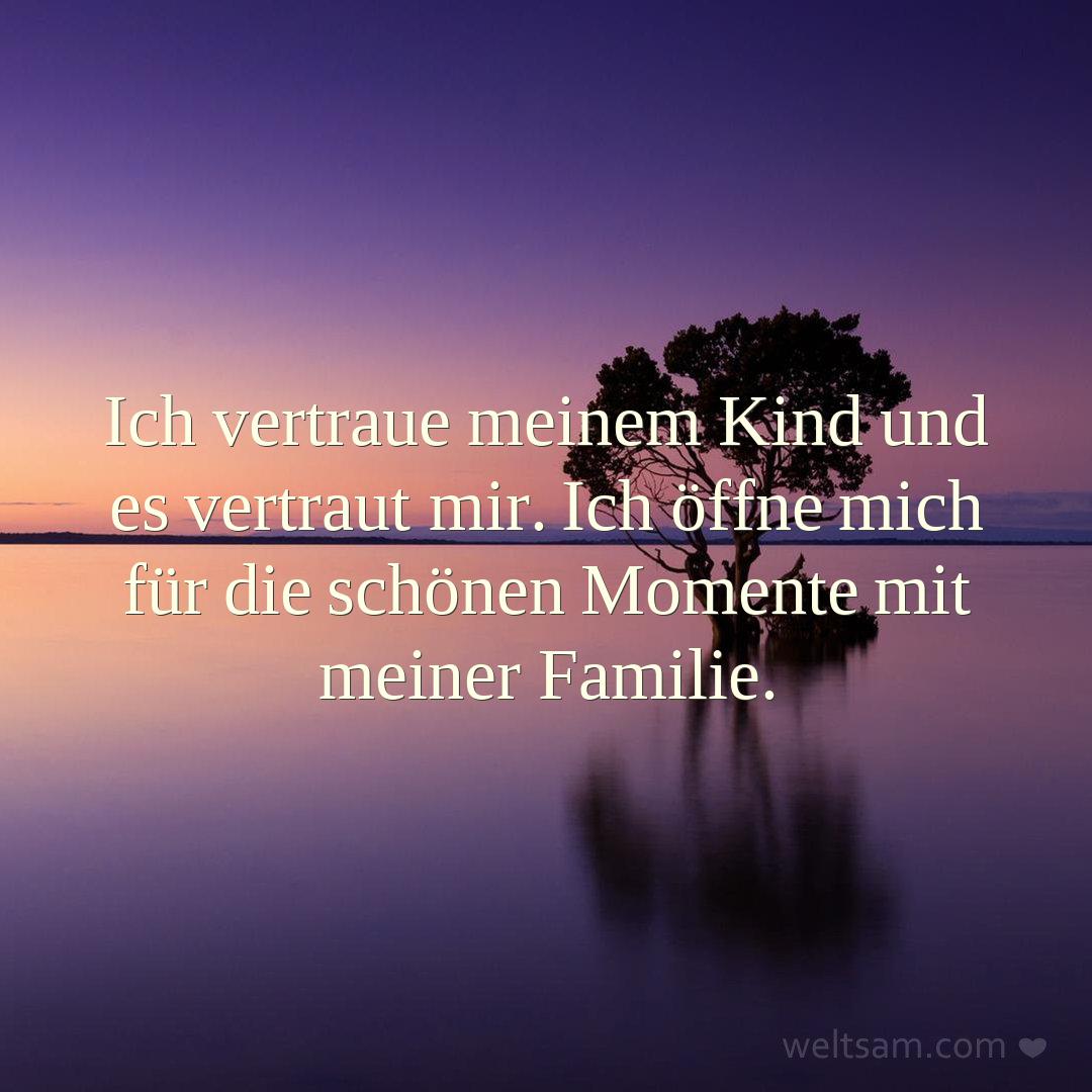 Ich vertraue meinem Kind und es vertraut mir. Ich öffne mich für die schönen Momente mit meiner Familie.