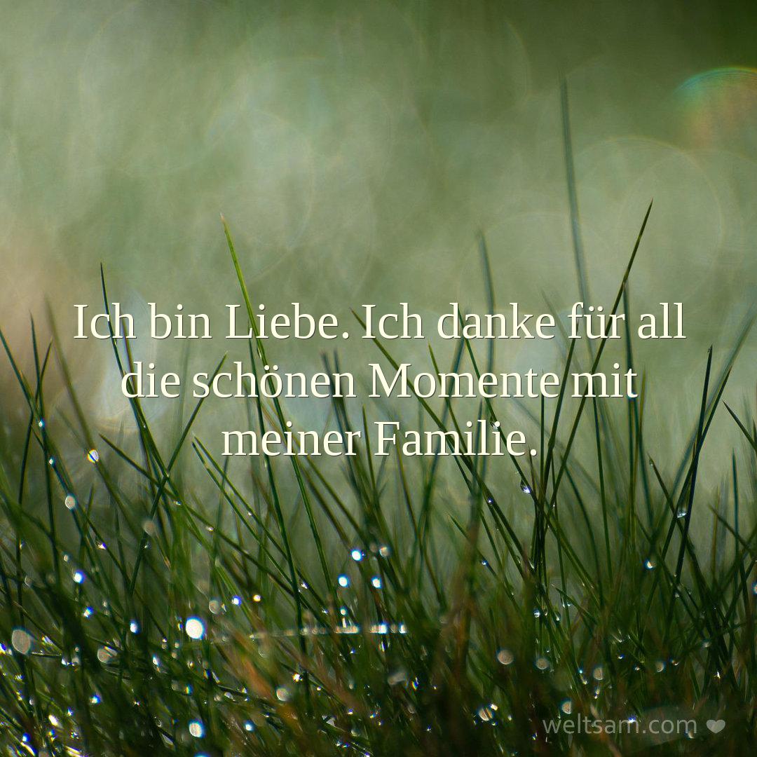 Ich bin Liebe. Ich danke für all die schönen Momente mit meiner Familie.