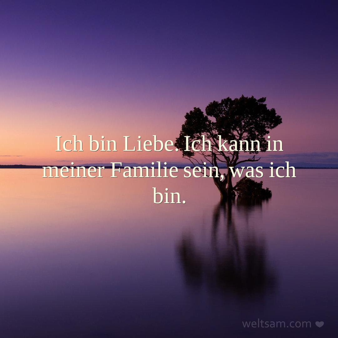 Ich bin Liebe. Ich kann in meiner Familie sein, was ich bin.