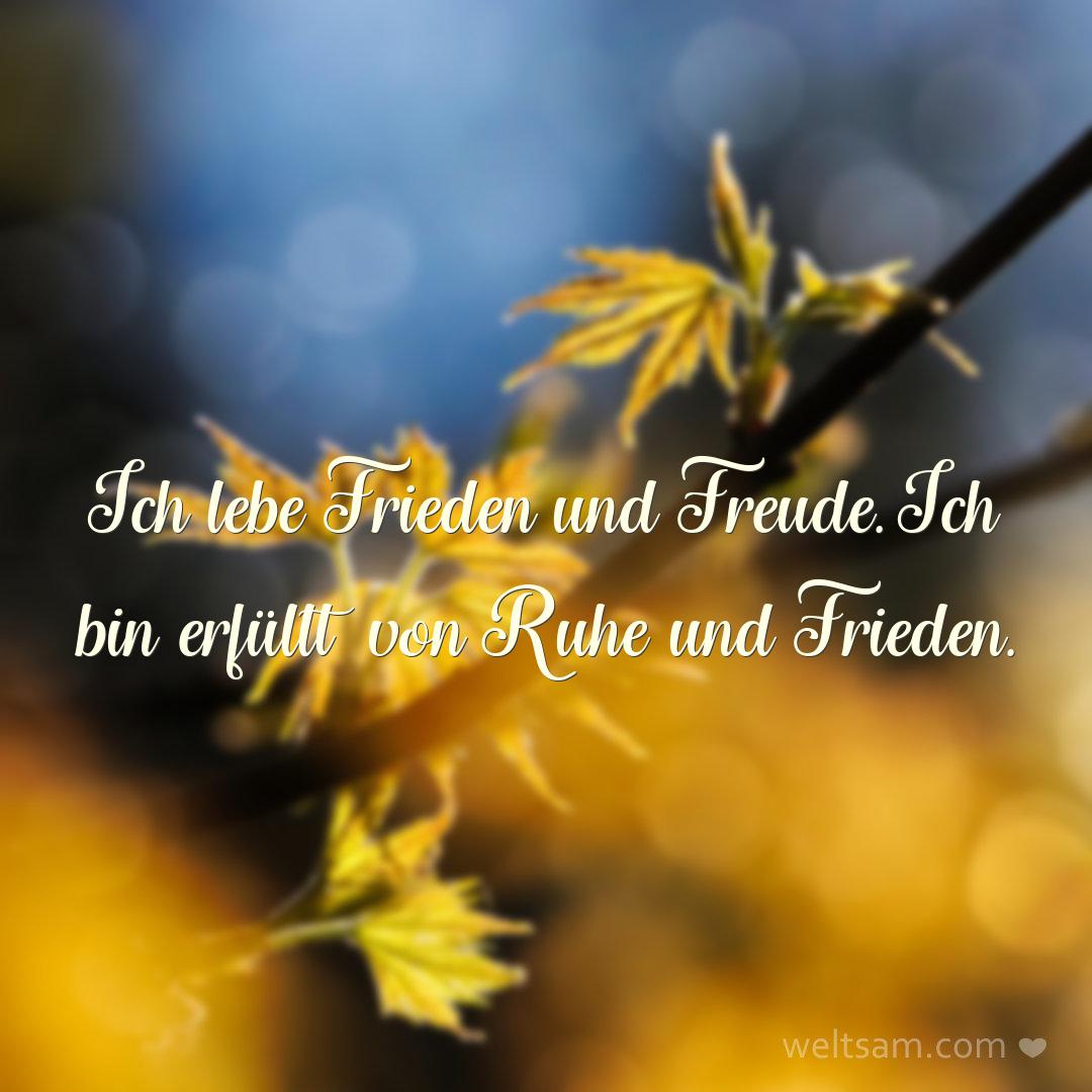 Ich lebe Frieden und Freude. Ich bin erfüllt von Ruhe und Frieden.