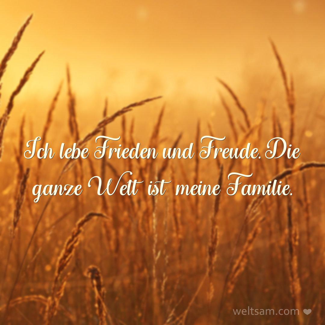 Ich lebe Frieden und Freude. Die ganze Welt ist meine Familie.