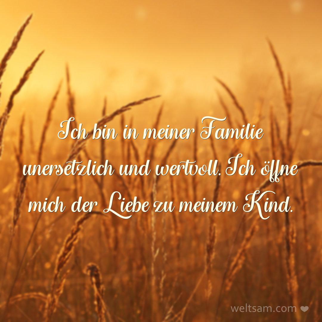 Ich bin in meiner Familie unersetzlich und wertvoll. Ich öffne mich der Liebe zu meinem Kind.