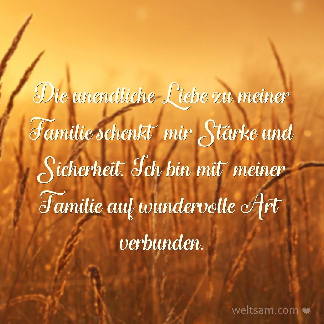 Die unendliche Liebe zu meiner Familie schenkt mir Stärke und Sicherheit. Ich bin mit meiner Familie auf wundervolle Art verbunden.