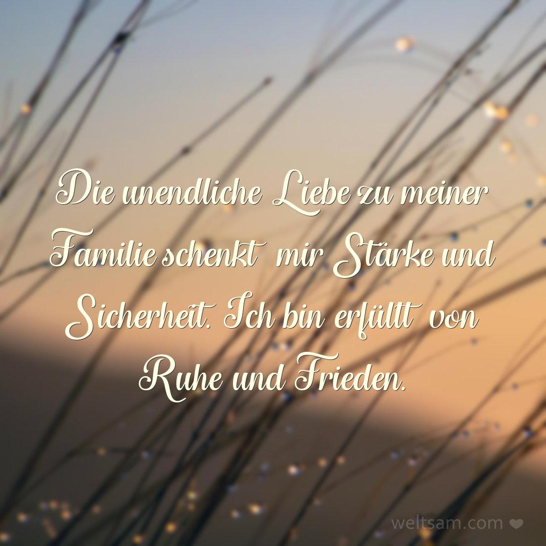 Die unendliche Liebe zu meiner Familie schenkt mir Stärke und Sicherheit. Ich bin erfüllt von Ruhe und Frieden.