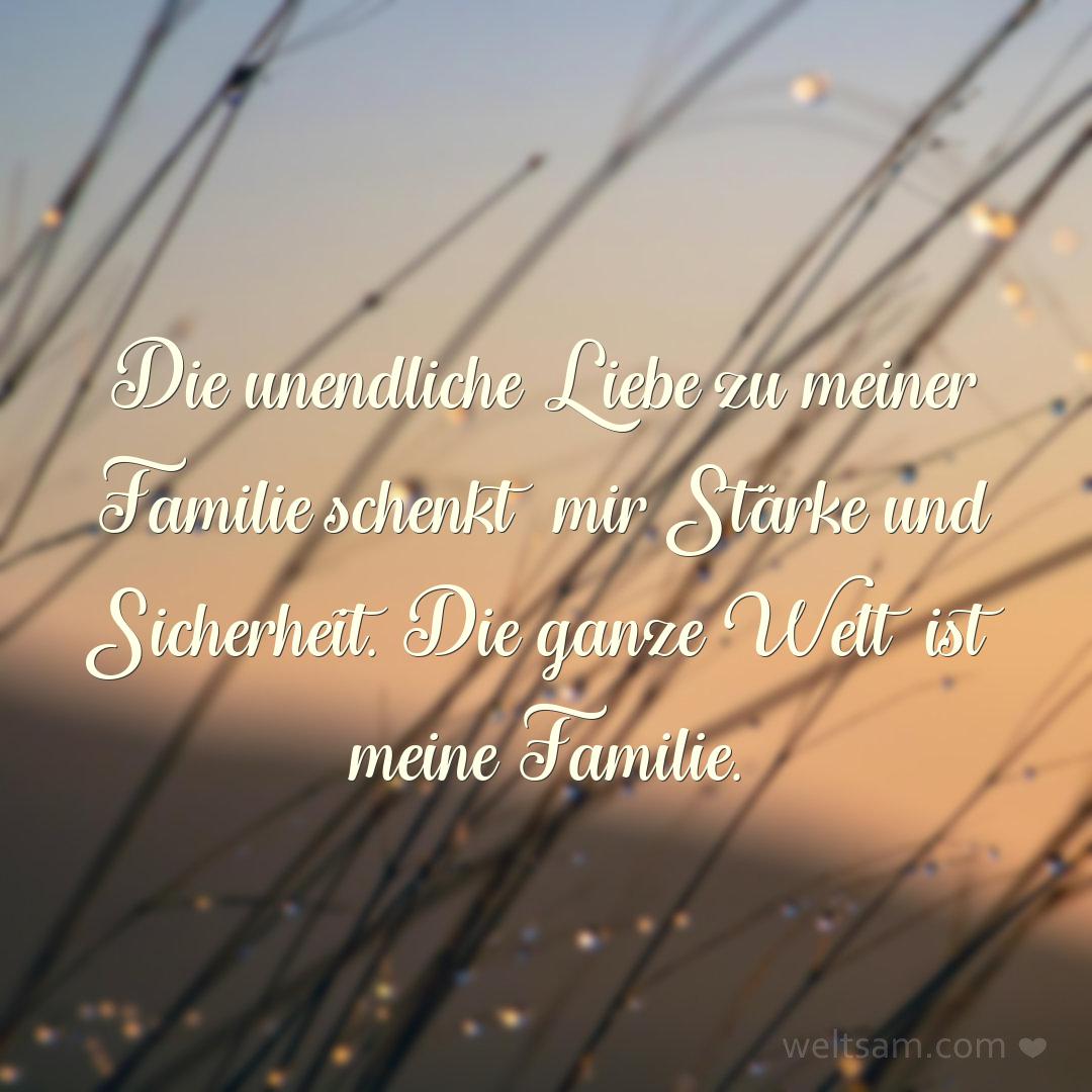 Die unendliche Liebe zu meiner Familie schenkt mir Stärke und Sicherheit. Die ganze Welt ist meine Familie.