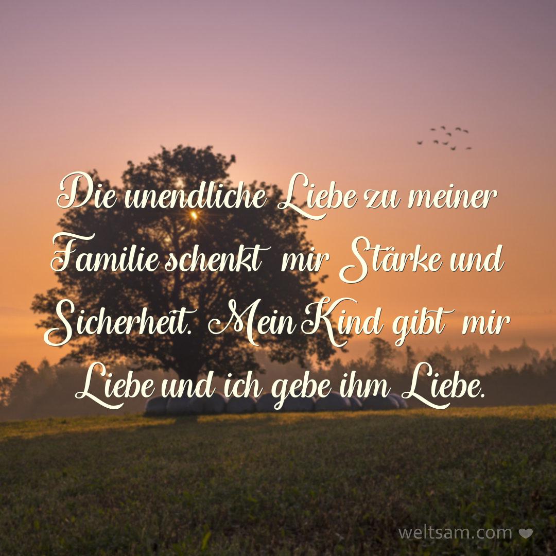 Die unendliche Liebe zu meiner Familie schenkt mir Stärke und Sicherheit. Mein Kind gibt mir Liebe und ich gebe ihm Liebe.