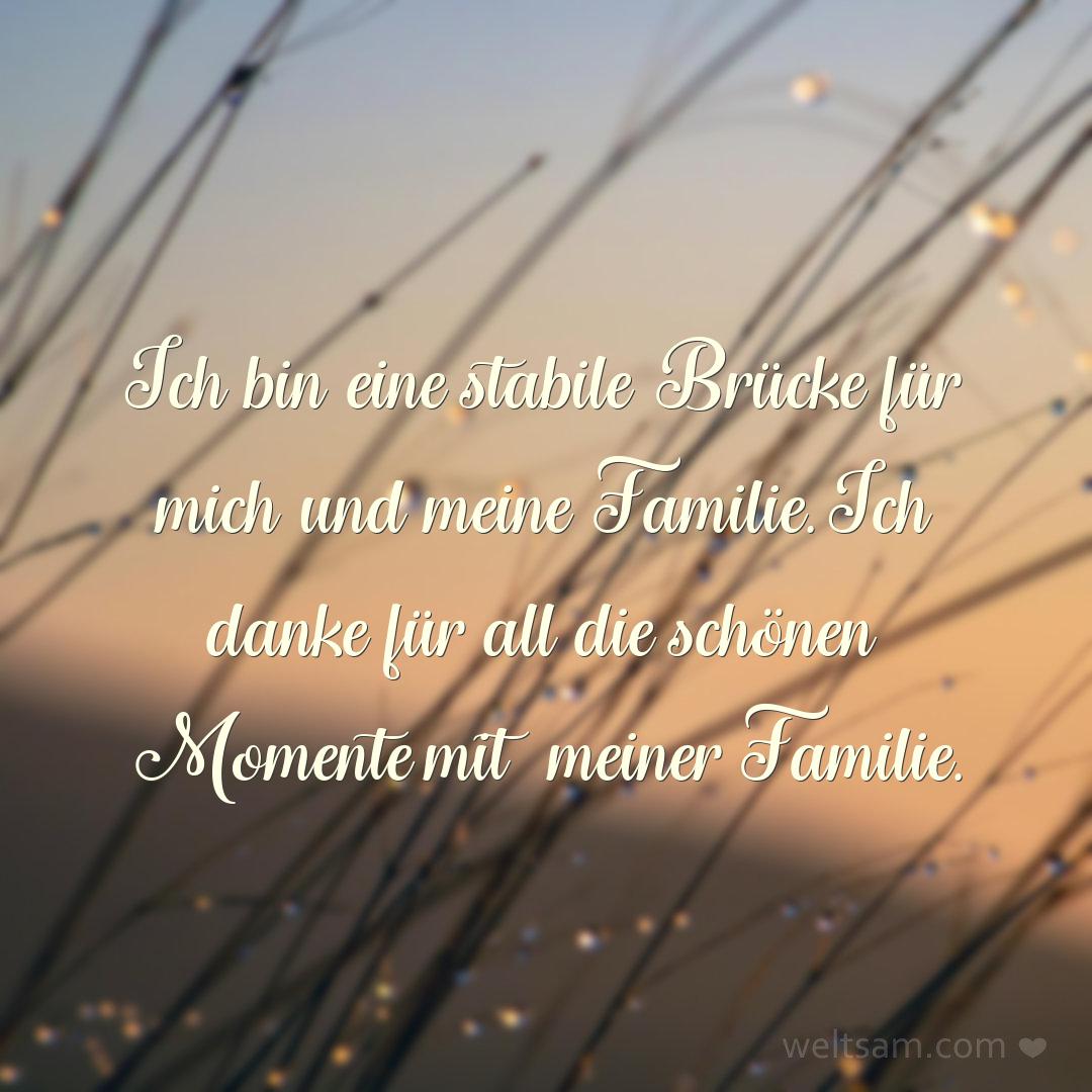 Ich bin eine stabile Brücke für mich und meine Familie. Ich danke für all die schönen Momente mit meiner Familie.